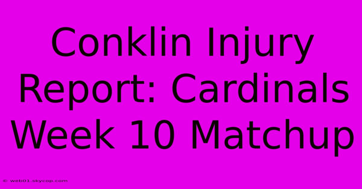 Conklin Injury Report: Cardinals Week 10 Matchup