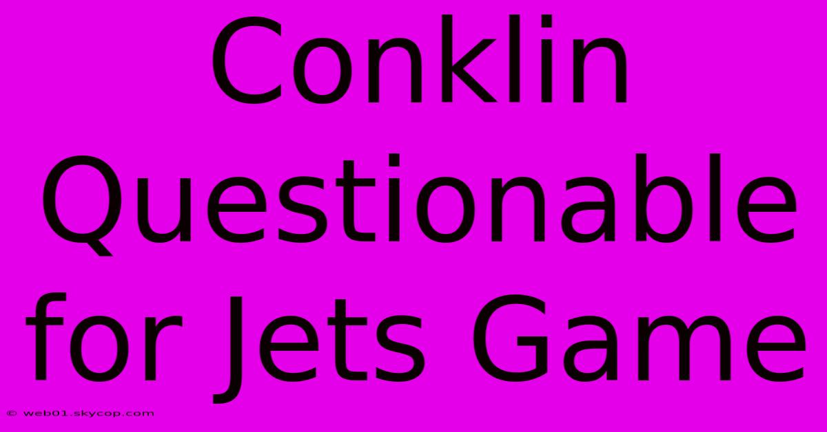 Conklin Questionable For Jets Game