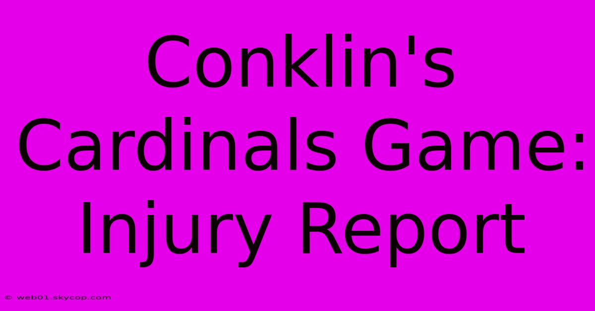 Conklin's Cardinals Game: Injury Report