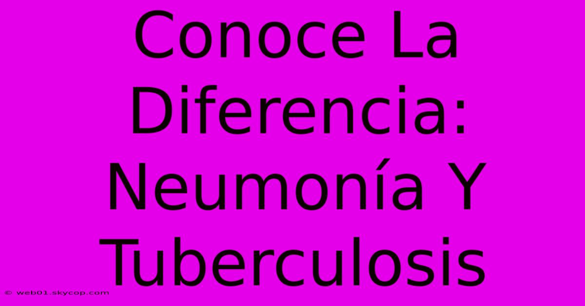 Conoce La Diferencia: Neumonía Y Tuberculosis