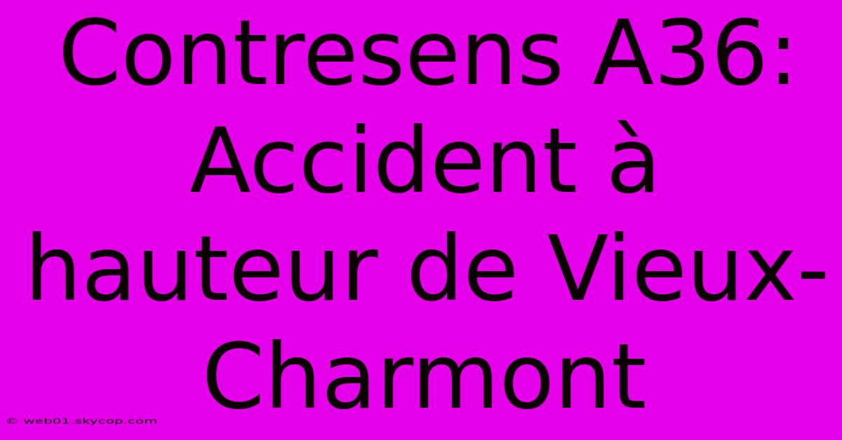 Contresens A36: Accident À Hauteur De Vieux-Charmont