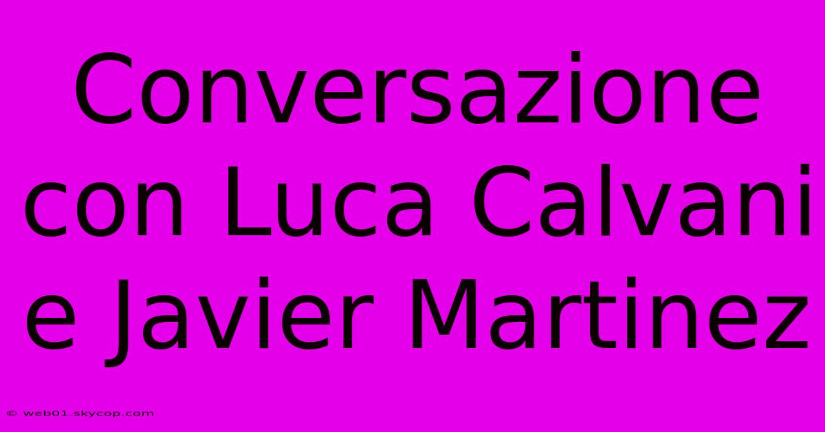 Conversazione Con Luca Calvani E Javier Martinez 