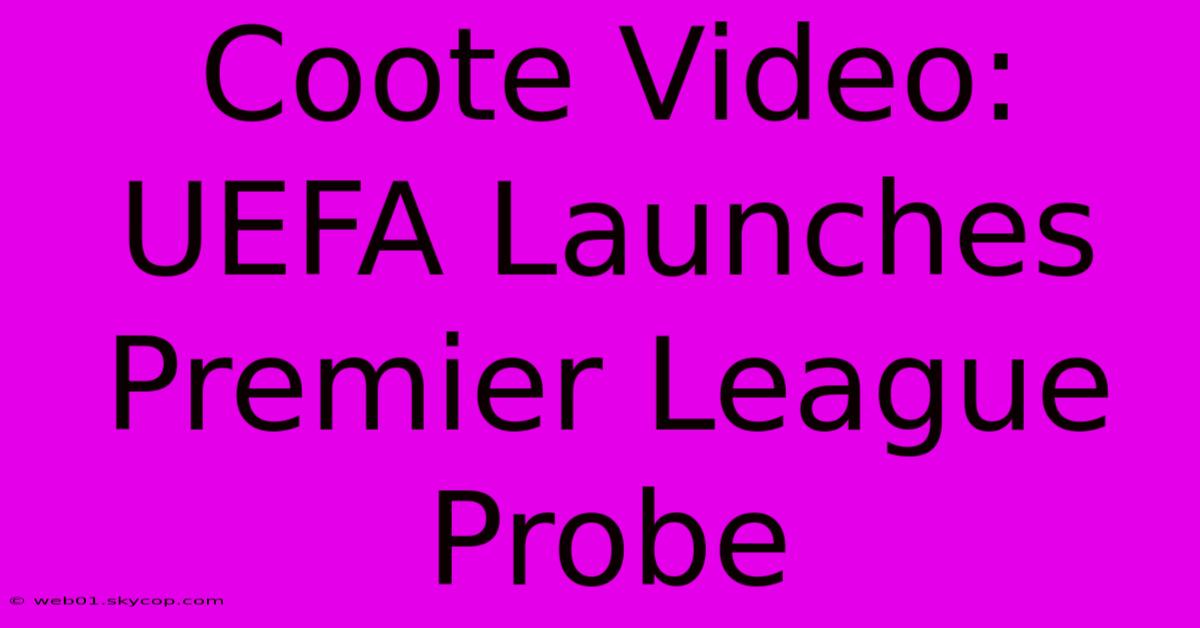 Coote Video: UEFA Launches Premier League Probe