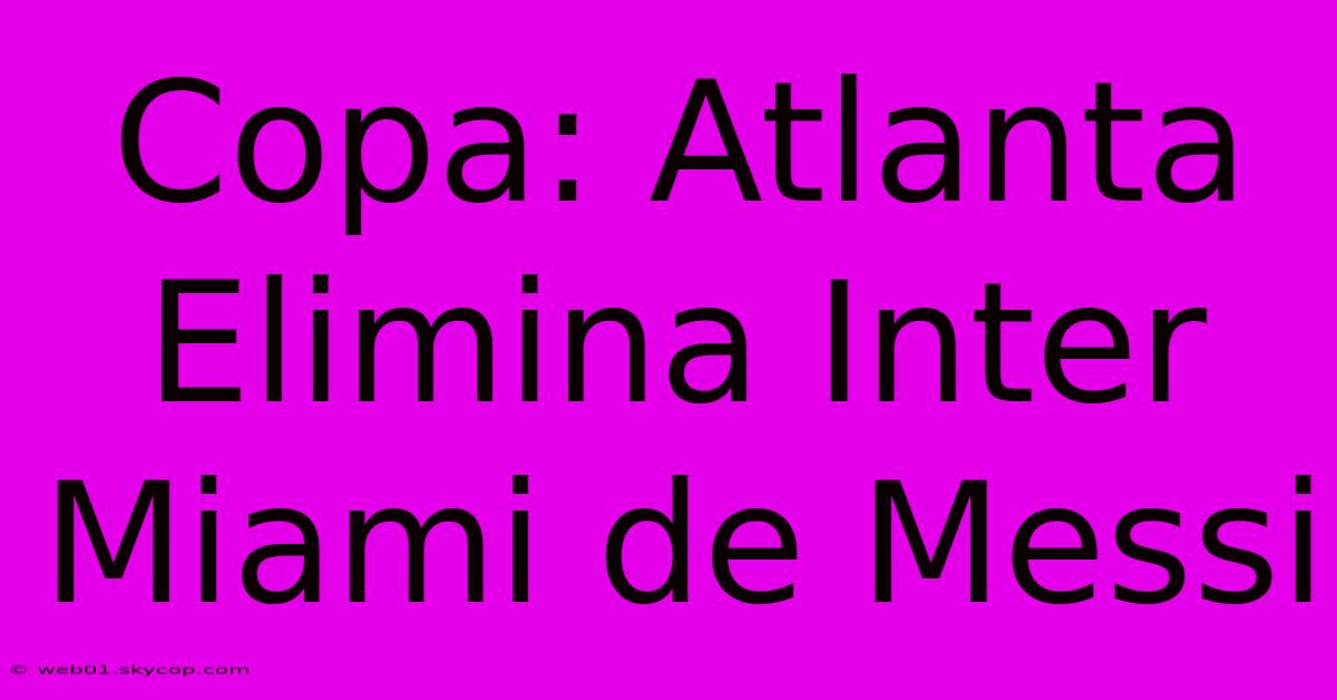 Copa: Atlanta Elimina Inter Miami De Messi 