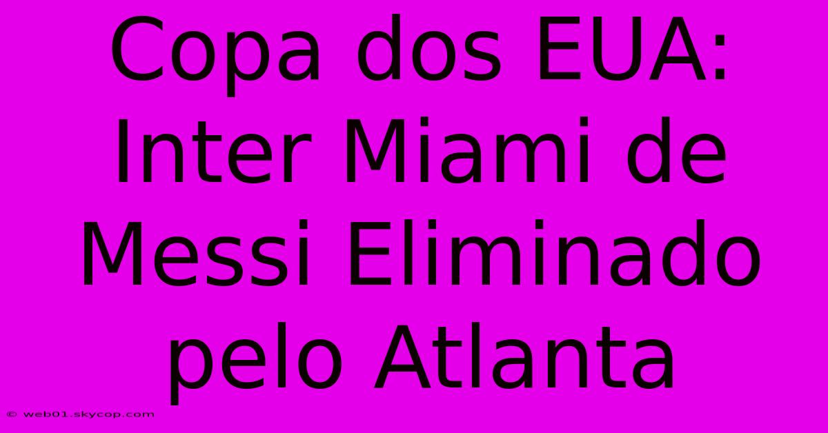 Copa Dos EUA: Inter Miami De Messi Eliminado Pelo Atlanta 