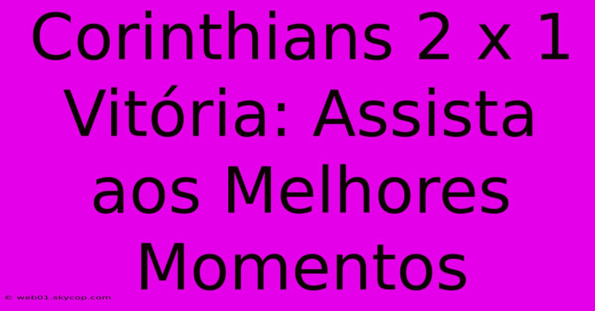 Corinthians 2 X 1 Vitória: Assista Aos Melhores Momentos