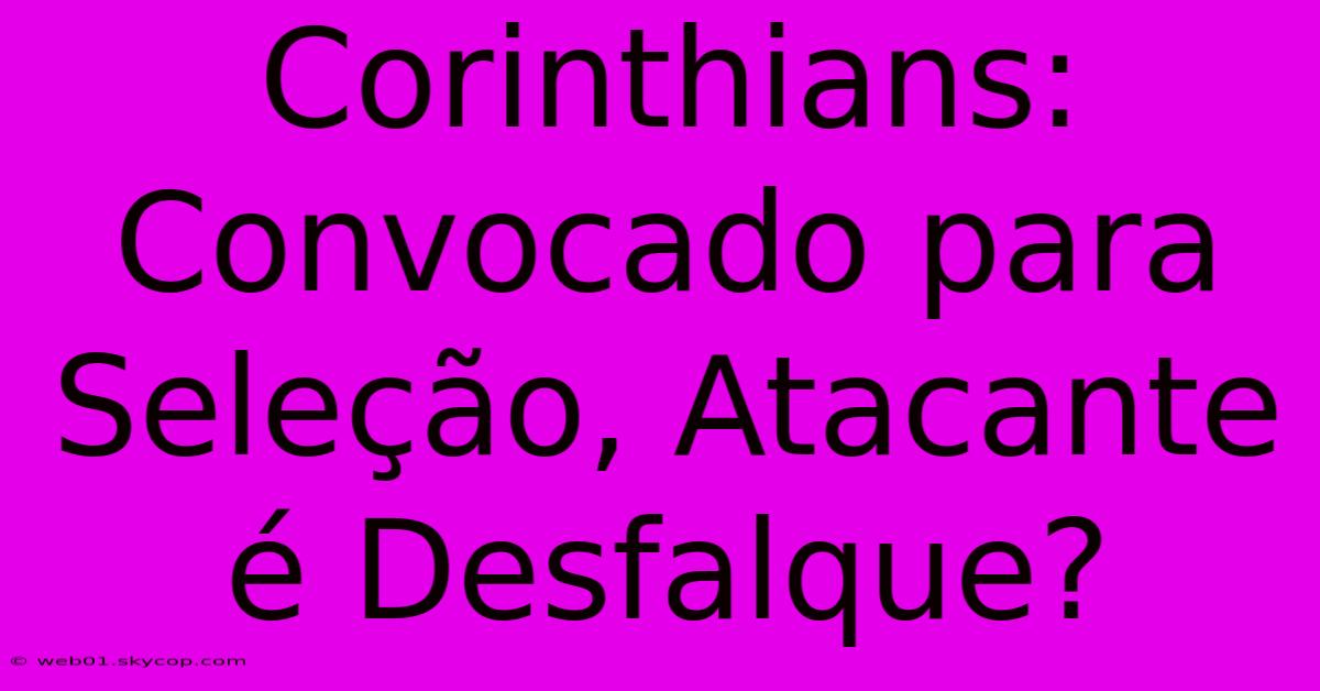 Corinthians: Convocado Para Seleção, Atacante É Desfalque?