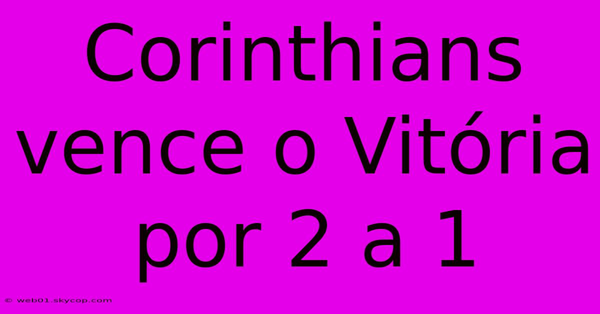 Corinthians Vence O Vitória Por 2 A 1