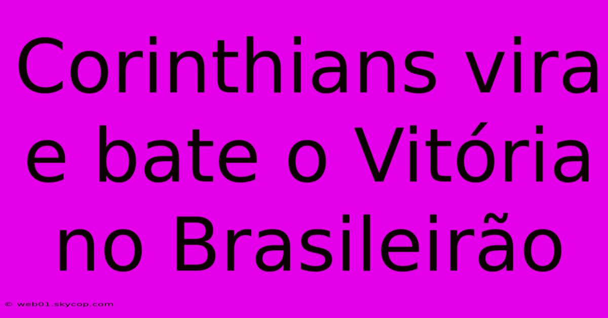 Corinthians Vira E Bate O Vitória No Brasileirão