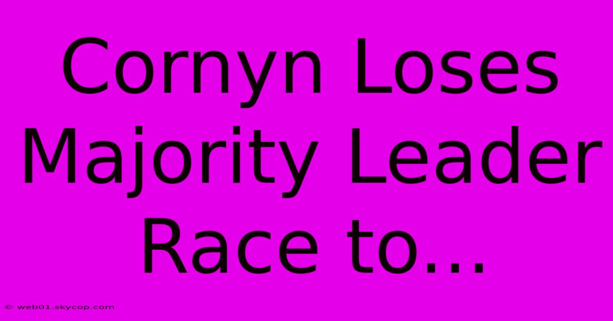 Cornyn Loses Majority Leader Race To...