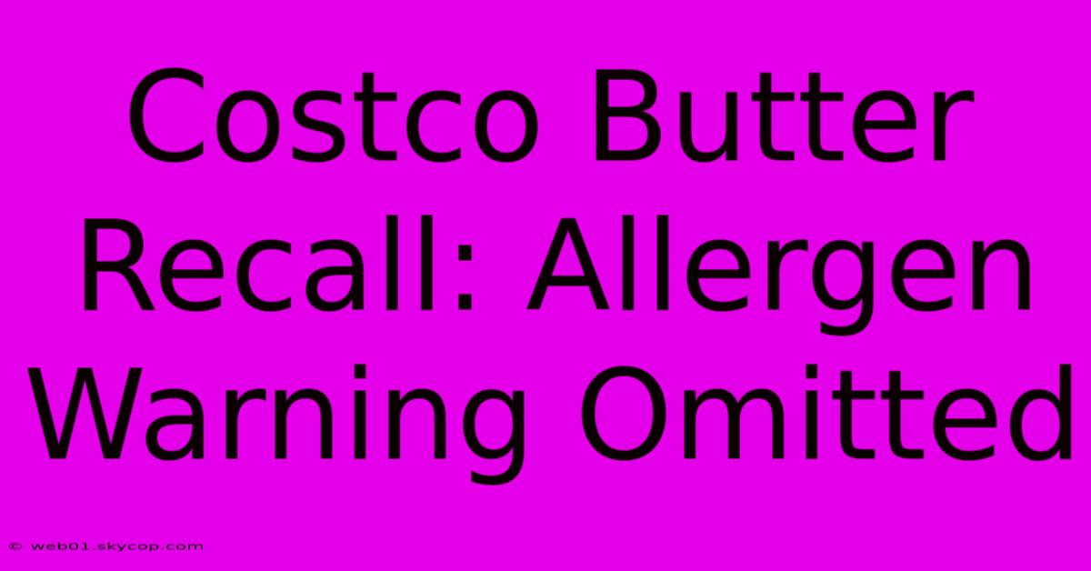 Costco Butter Recall: Allergen Warning Omitted