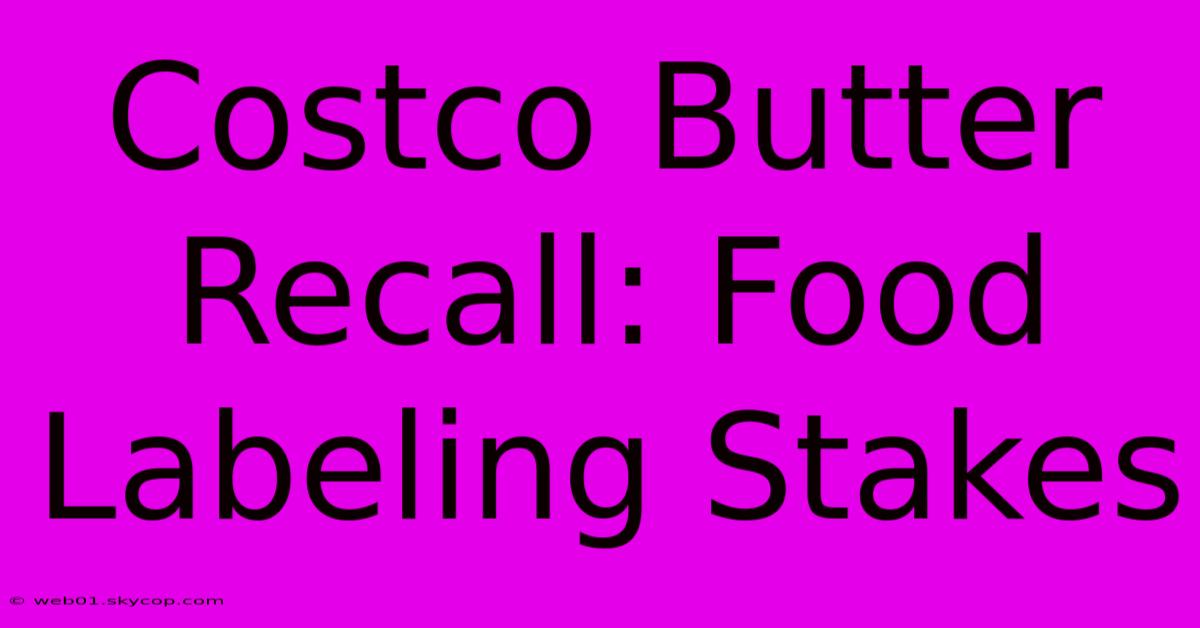 Costco Butter Recall: Food Labeling Stakes