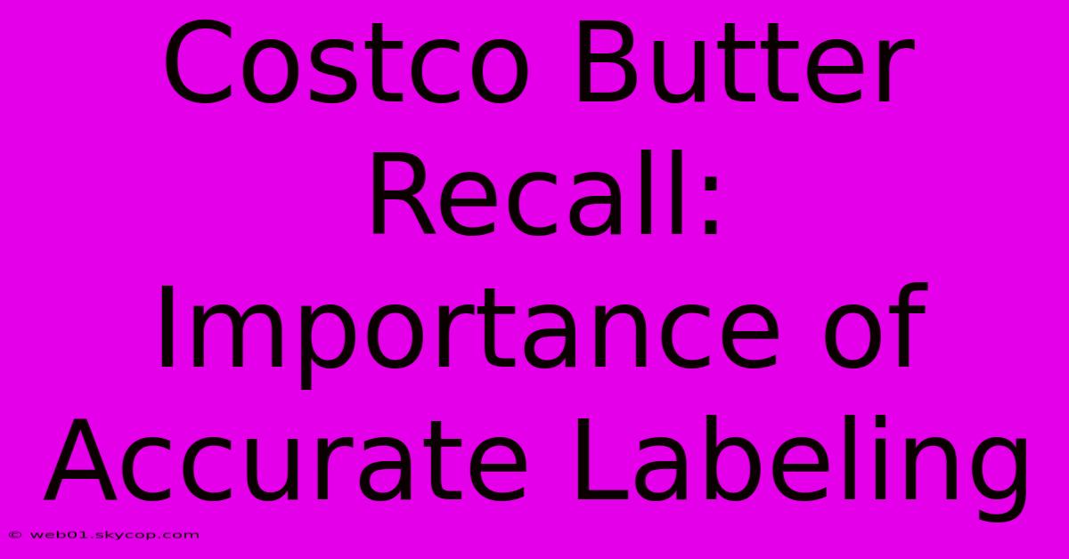 Costco Butter Recall: Importance Of Accurate Labeling 