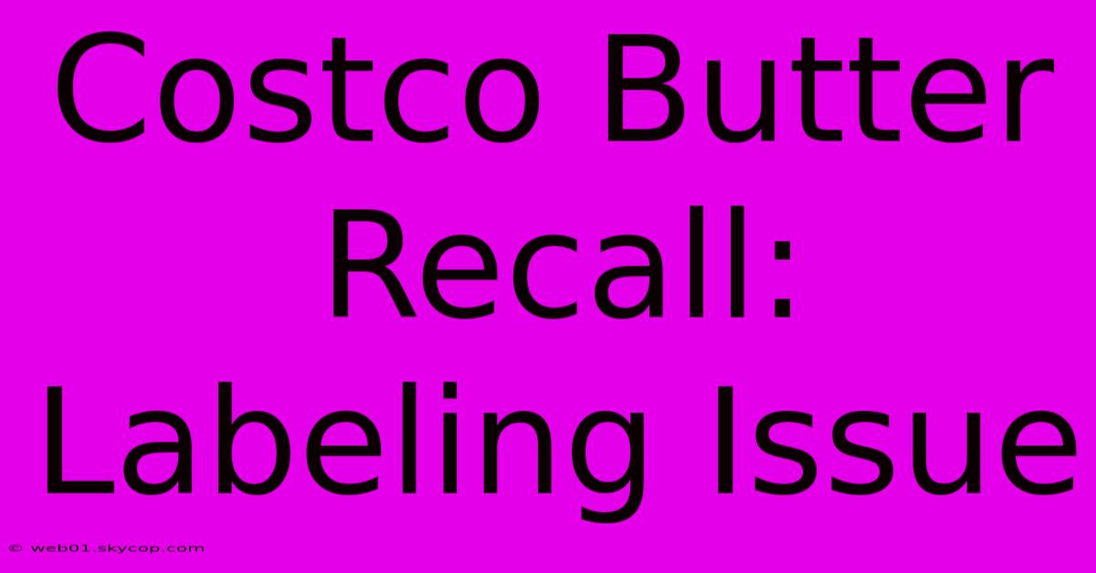 Costco Butter Recall: Labeling Issue