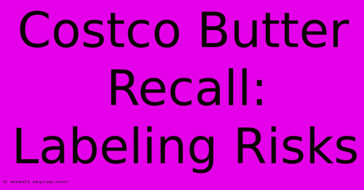 Costco Butter Recall: Labeling Risks