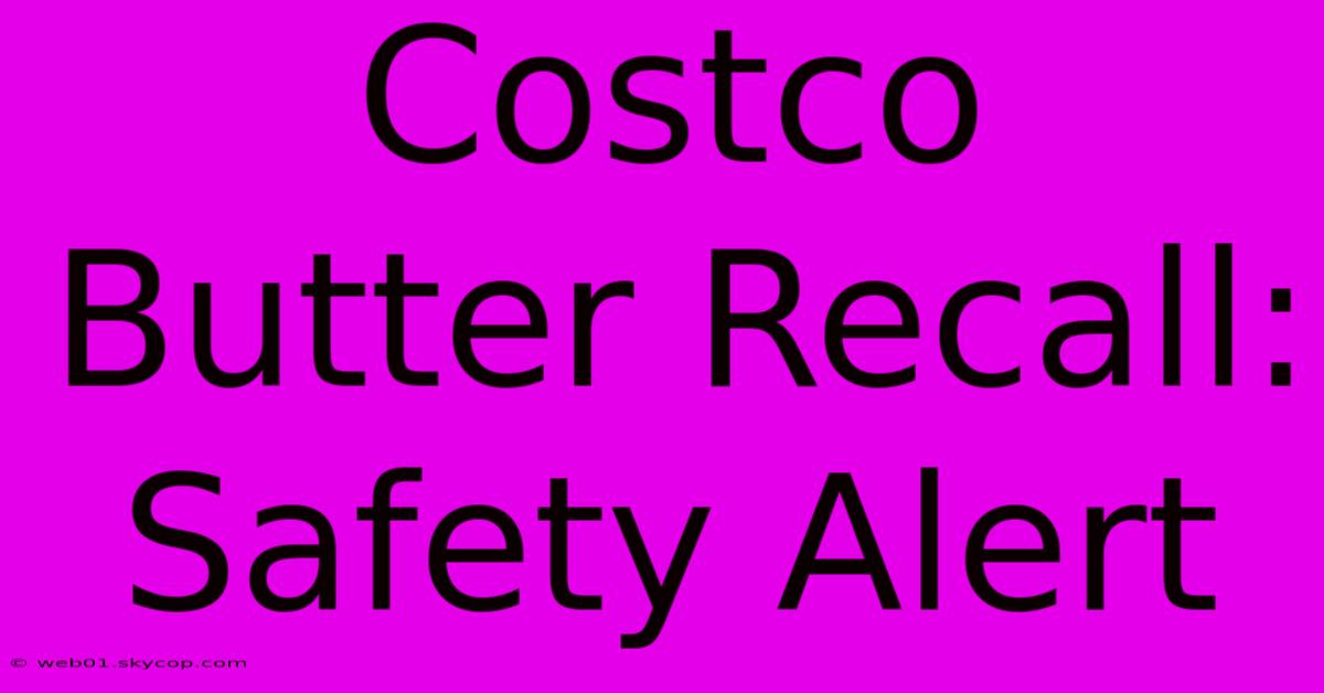 Costco Butter Recall: Safety Alert