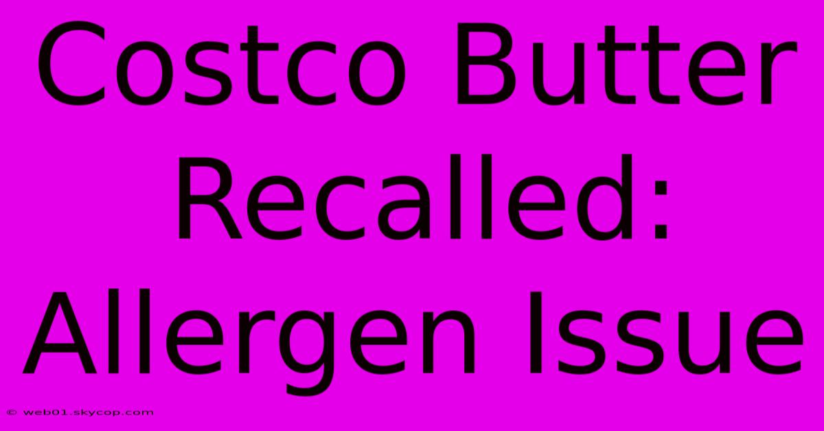 Costco Butter Recalled: Allergen Issue 