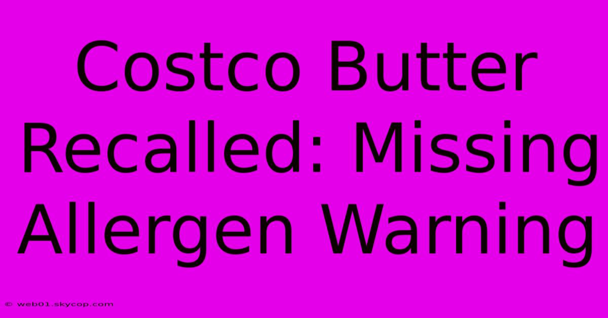 Costco Butter Recalled: Missing Allergen Warning