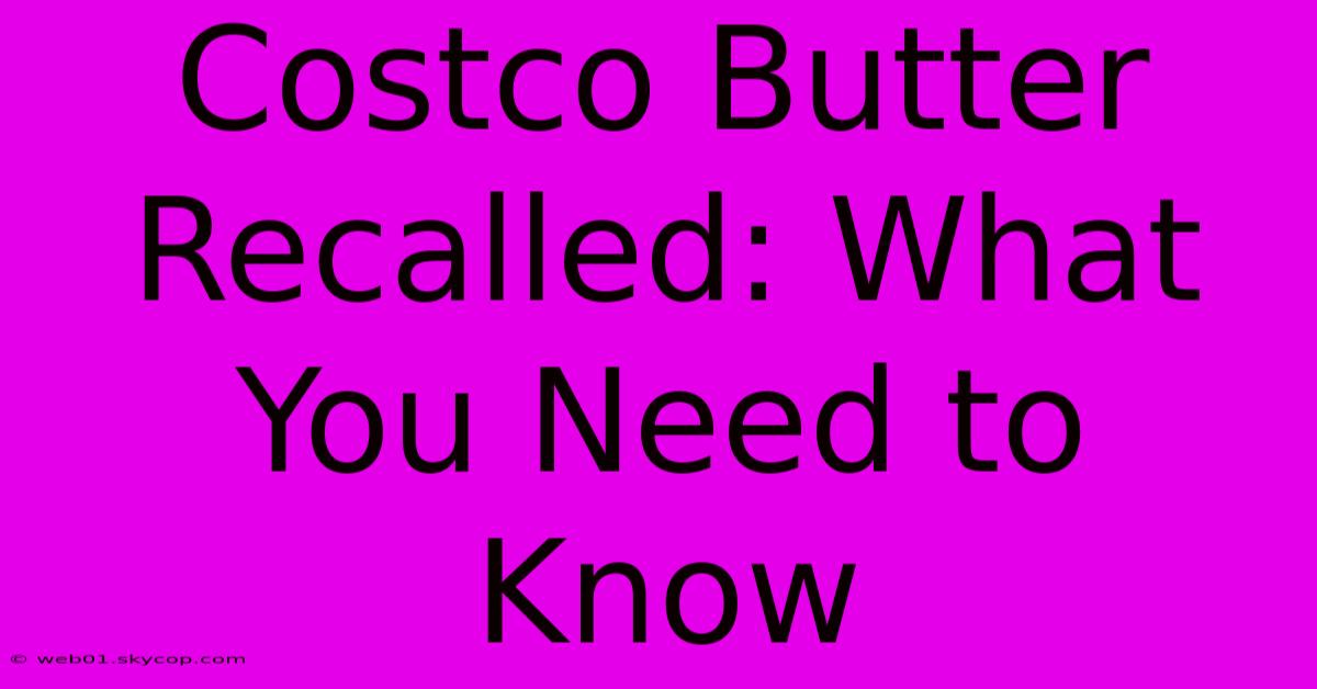 Costco Butter Recalled: What You Need To Know