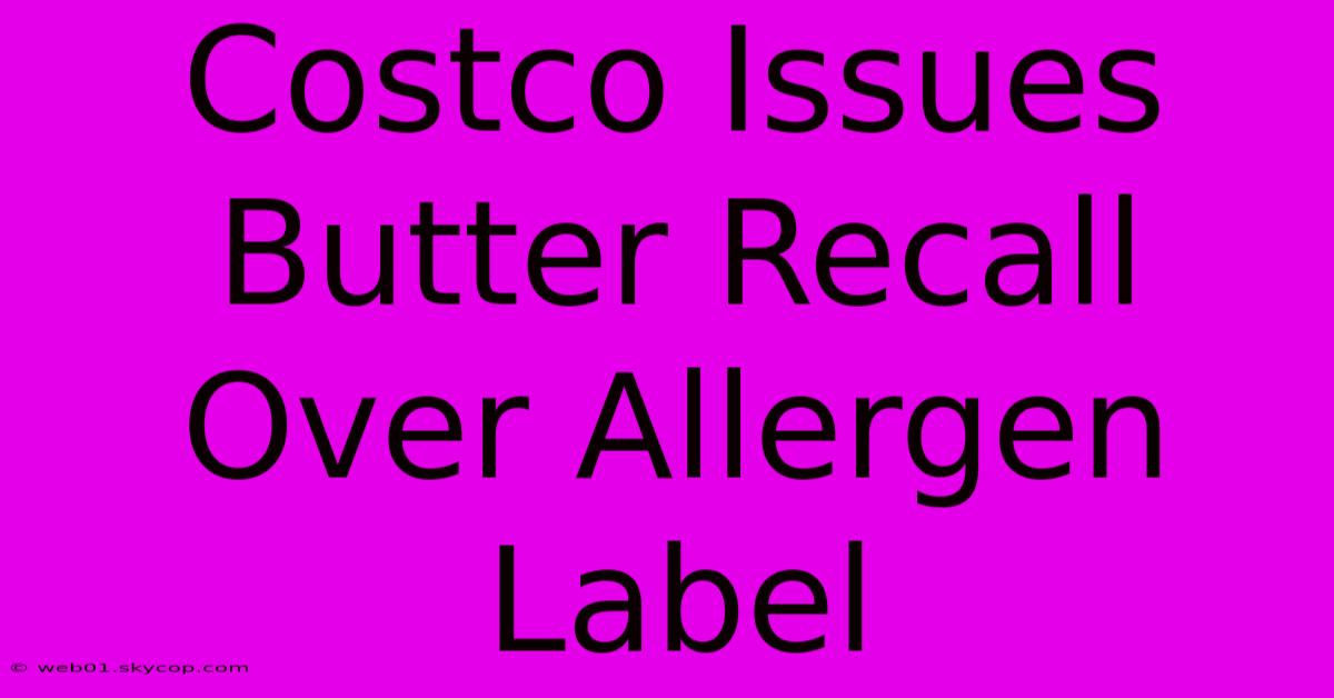 Costco Issues Butter Recall Over Allergen Label