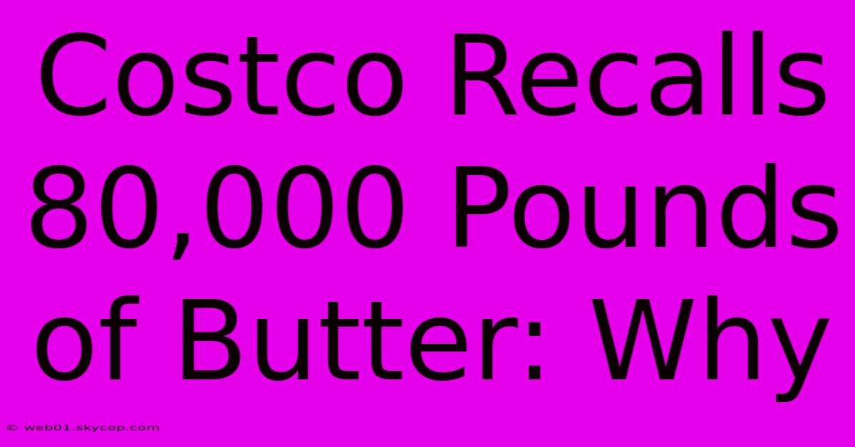 Costco Recalls 80,000 Pounds Of Butter: Why