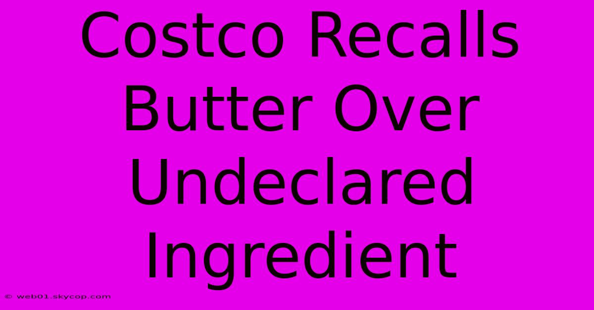 Costco Recalls Butter Over Undeclared Ingredient