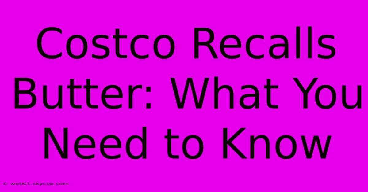 Costco Recalls Butter: What You Need To Know