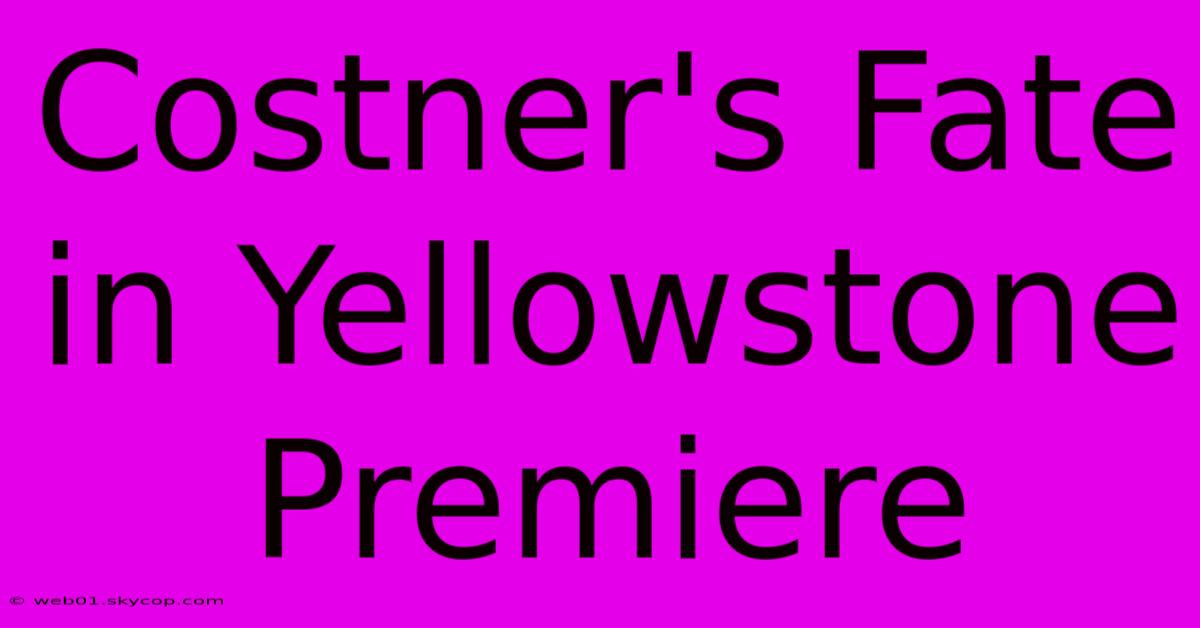 Costner's Fate In Yellowstone Premiere