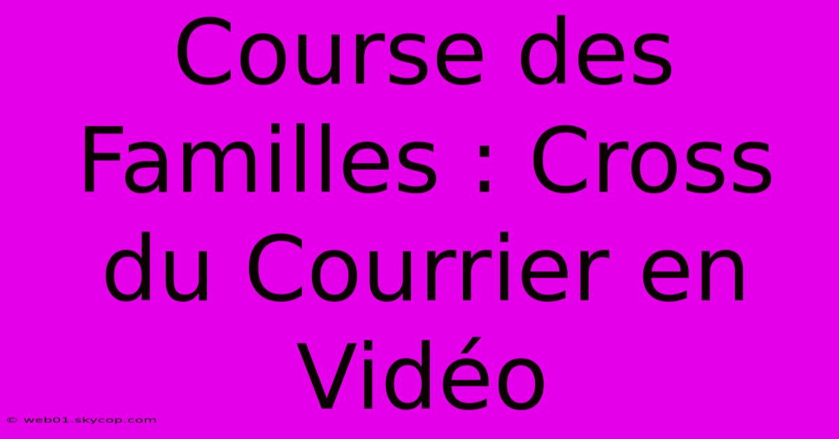 Course Des Familles : Cross Du Courrier En Vidéo