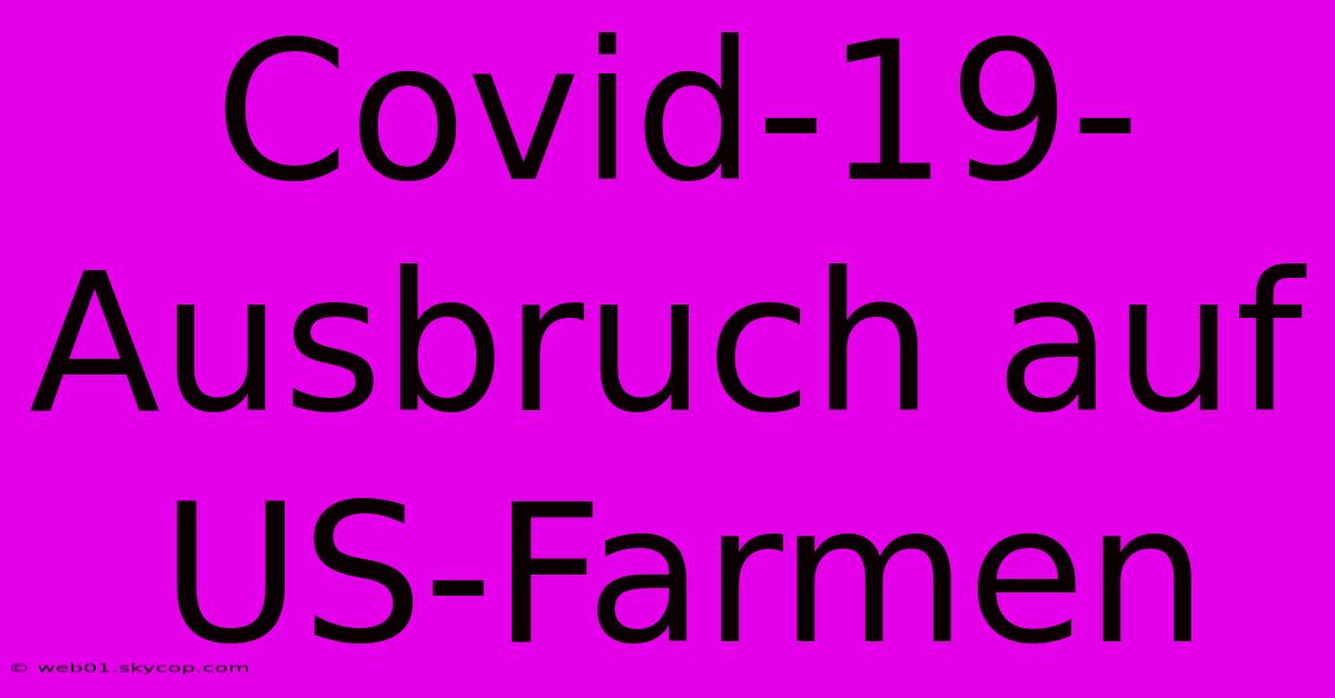 Covid-19-Ausbruch Auf US-Farmen