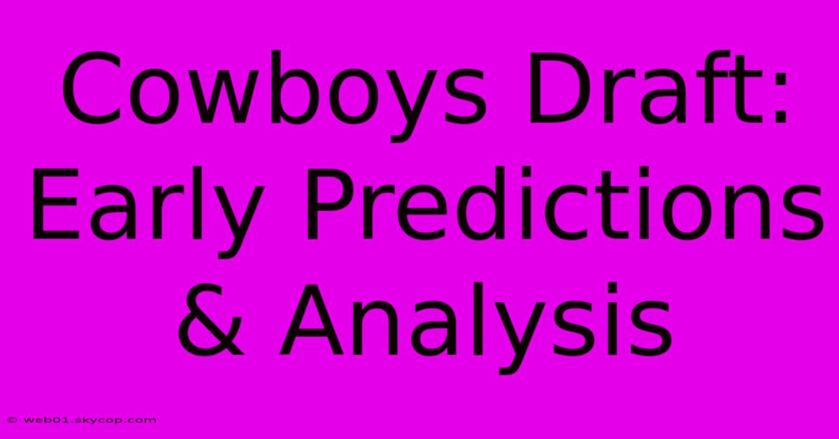 Cowboys Draft: Early Predictions & Analysis