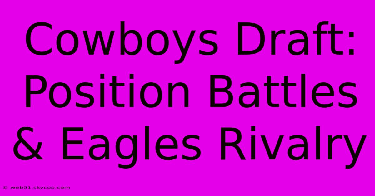 Cowboys Draft: Position Battles & Eagles Rivalry 