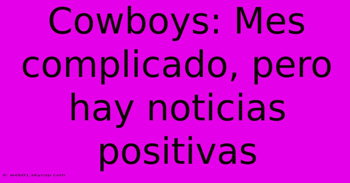 Cowboys: Mes Complicado, Pero Hay Noticias Positivas 