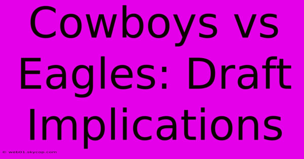 Cowboys Vs Eagles: Draft Implications