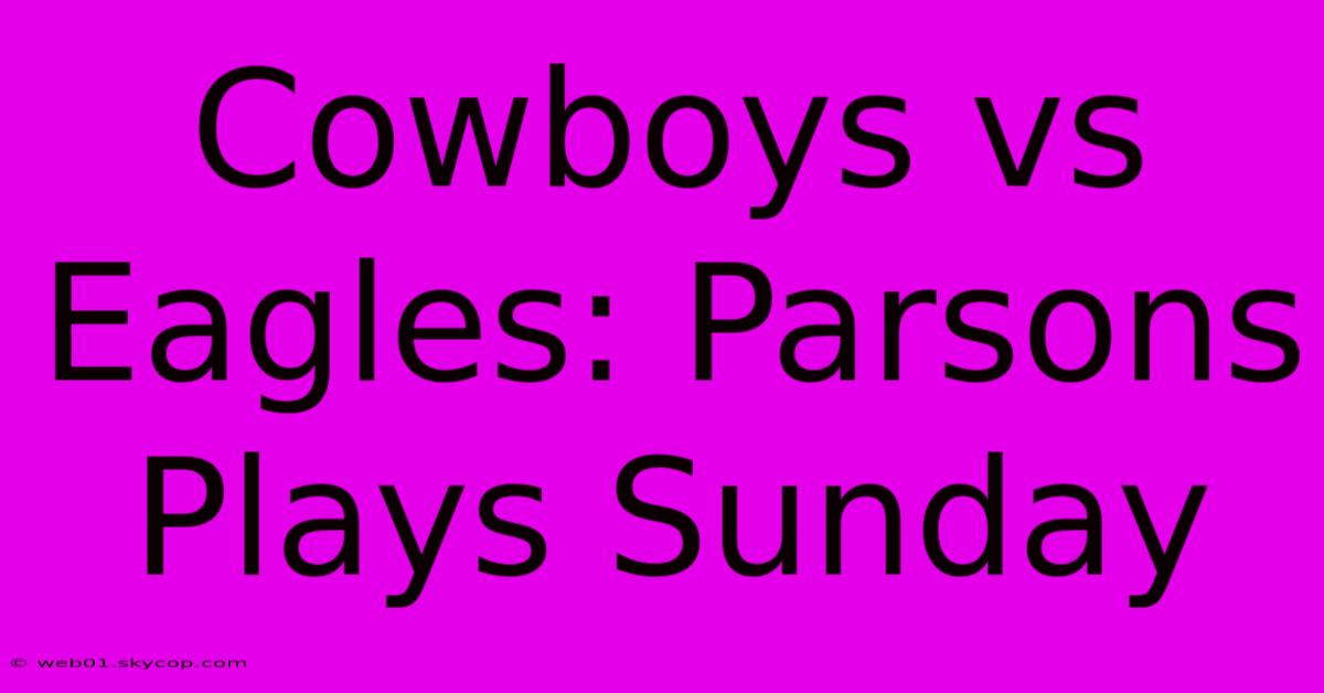 Cowboys Vs Eagles: Parsons Plays Sunday