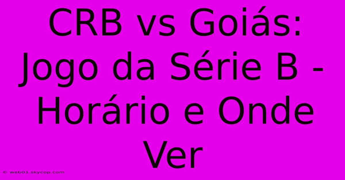 CRB Vs Goiás: Jogo Da Série B - Horário E Onde Ver