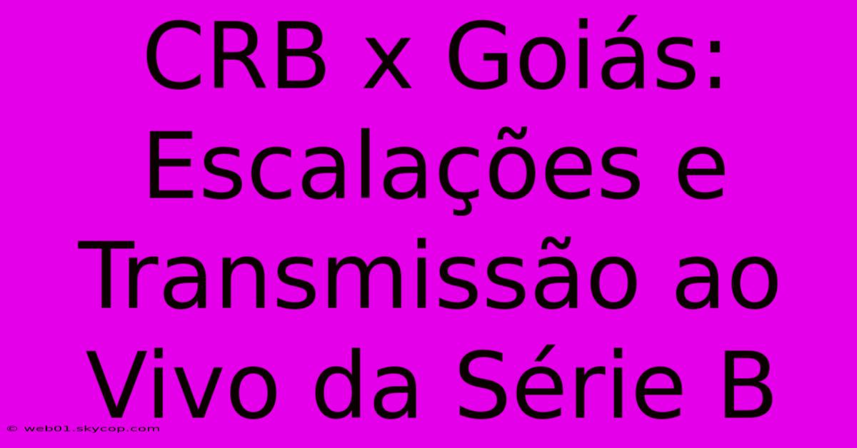 CRB X Goiás: Escalações E Transmissão Ao Vivo Da Série B