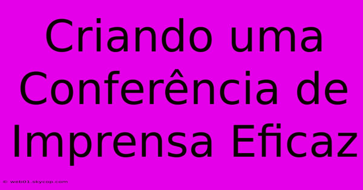 Criando Uma Conferência De Imprensa Eficaz 