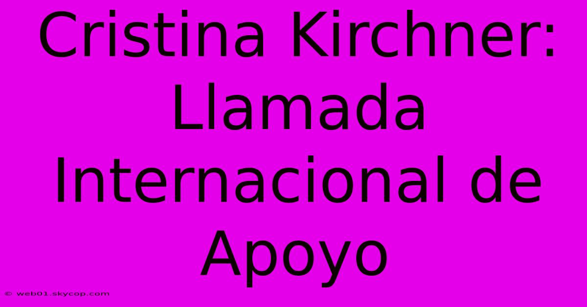 Cristina Kirchner: Llamada Internacional De Apoyo