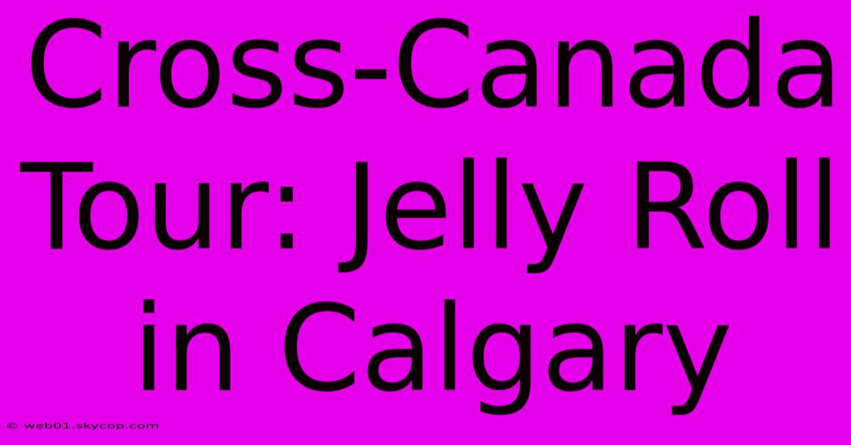 Cross-Canada Tour: Jelly Roll In Calgary