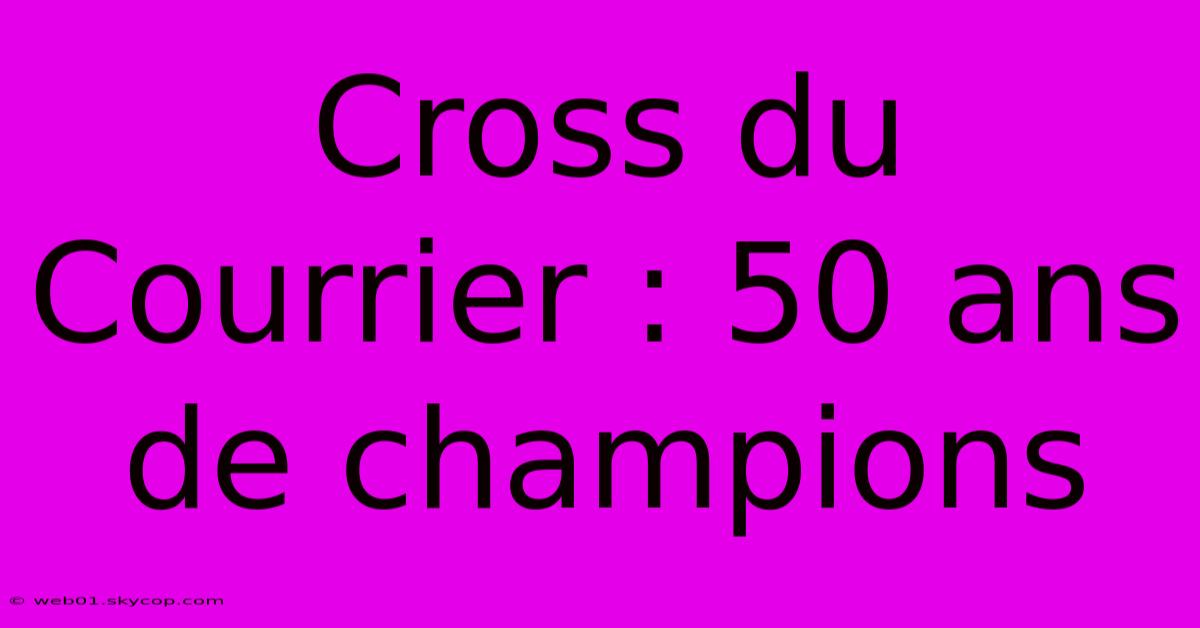 Cross Du Courrier : 50 Ans De Champions