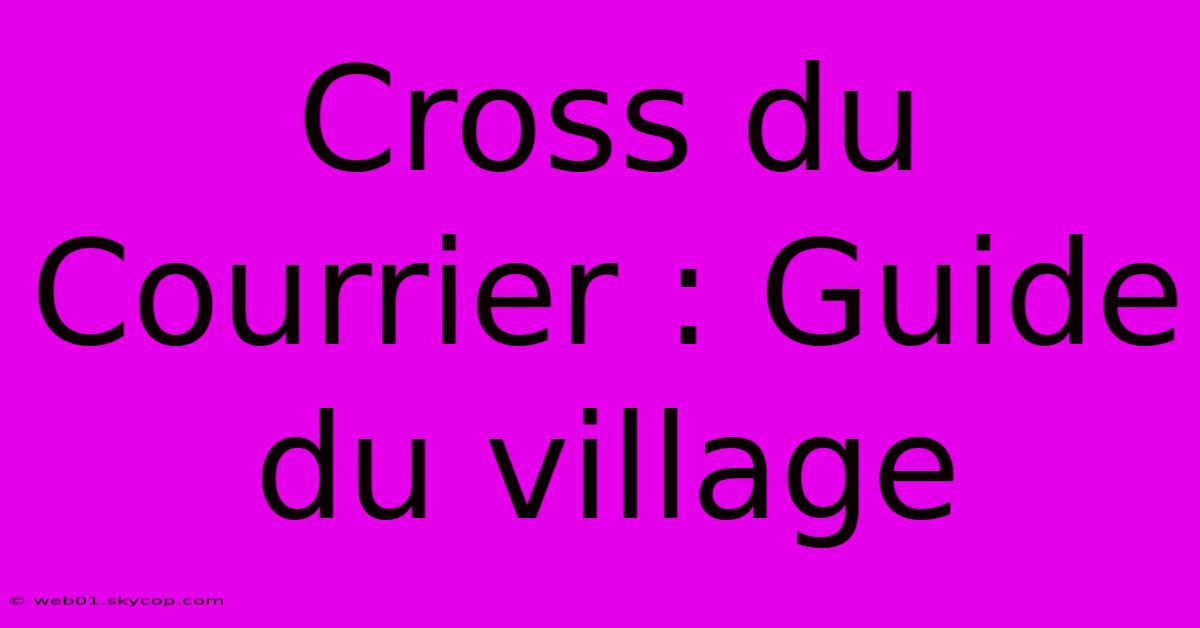 Cross Du Courrier : Guide Du Village