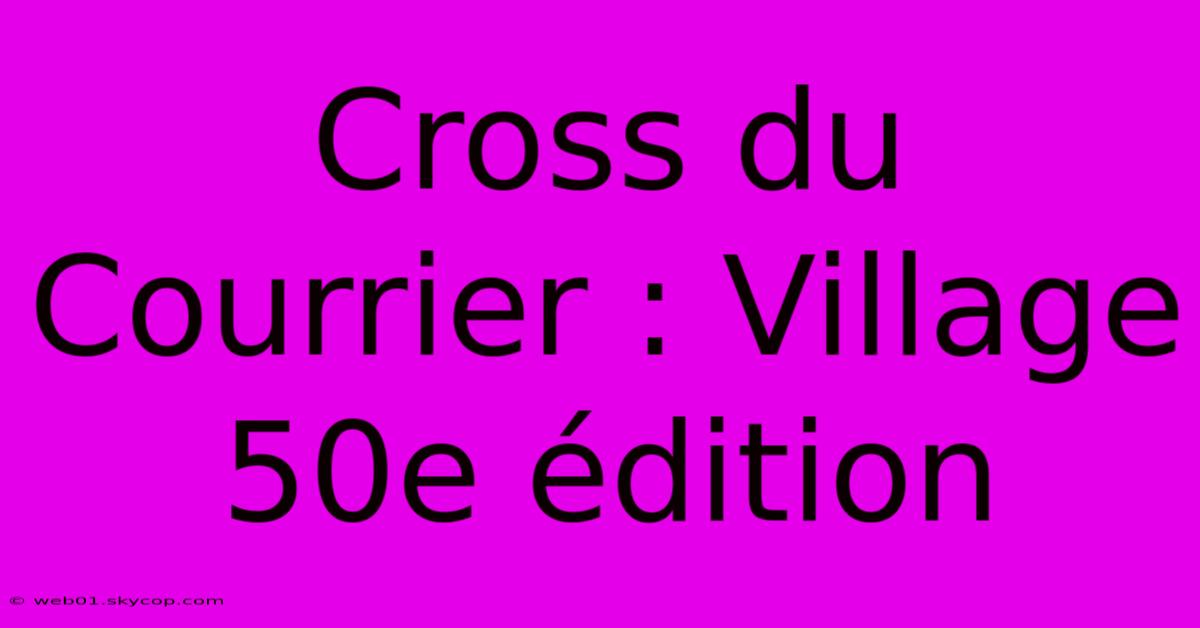 Cross Du Courrier : Village 50e Édition