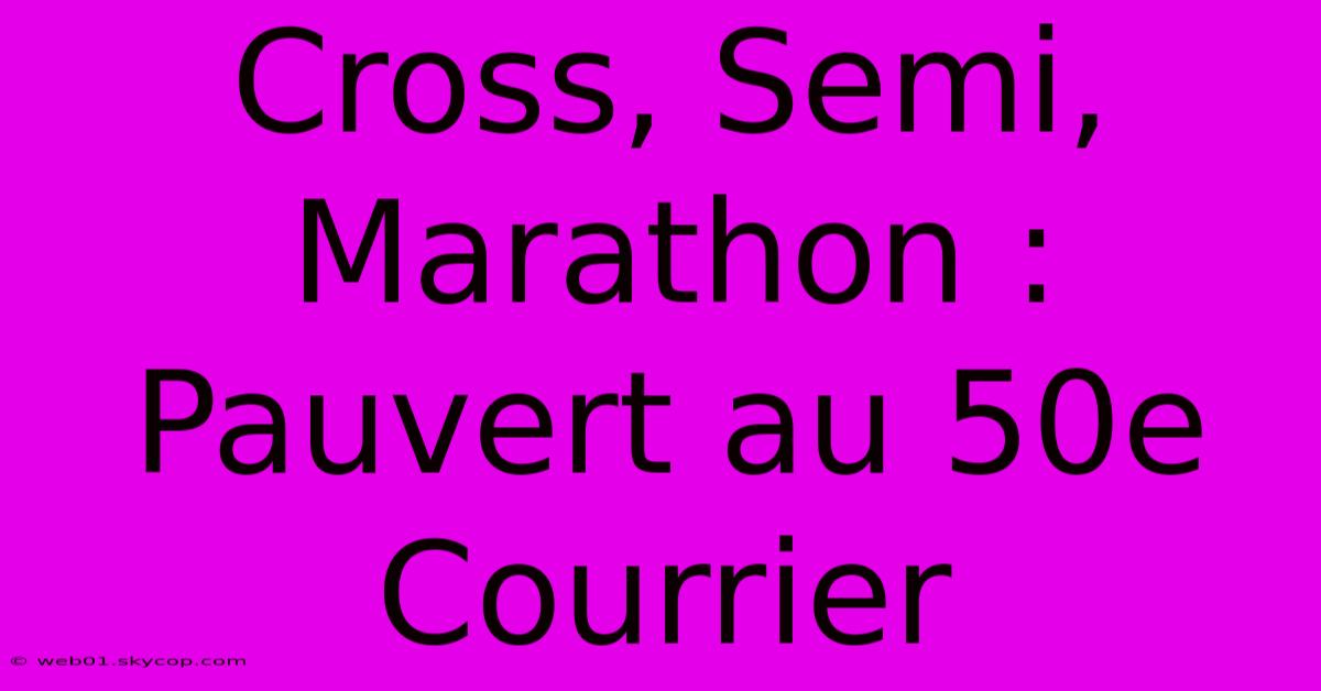 Cross, Semi, Marathon : Pauvert Au 50e Courrier