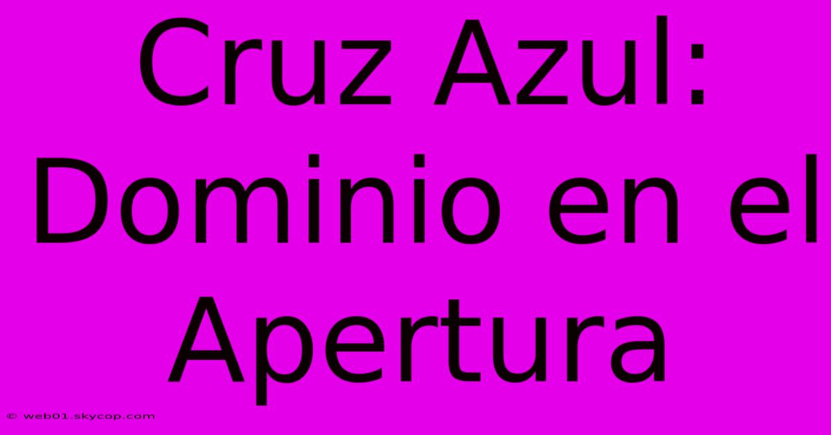 Cruz Azul:  Dominio En El Apertura 