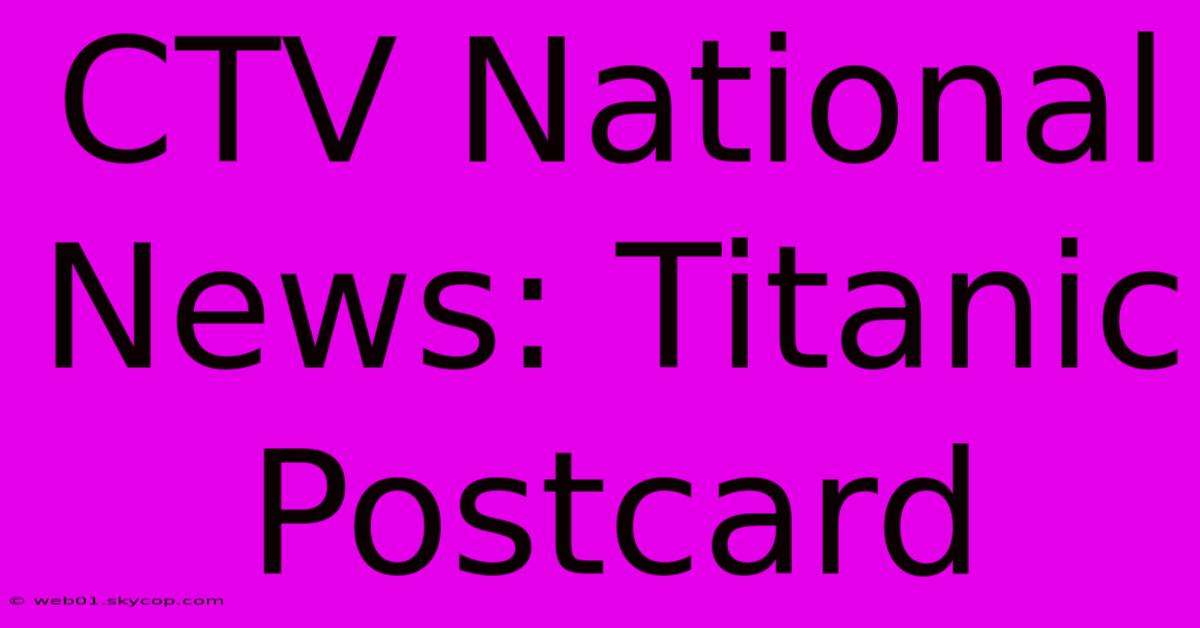 CTV National News: Titanic Postcard