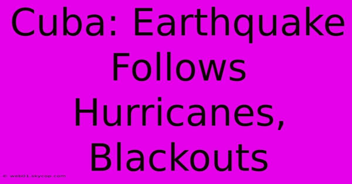 Cuba: Earthquake Follows Hurricanes, Blackouts