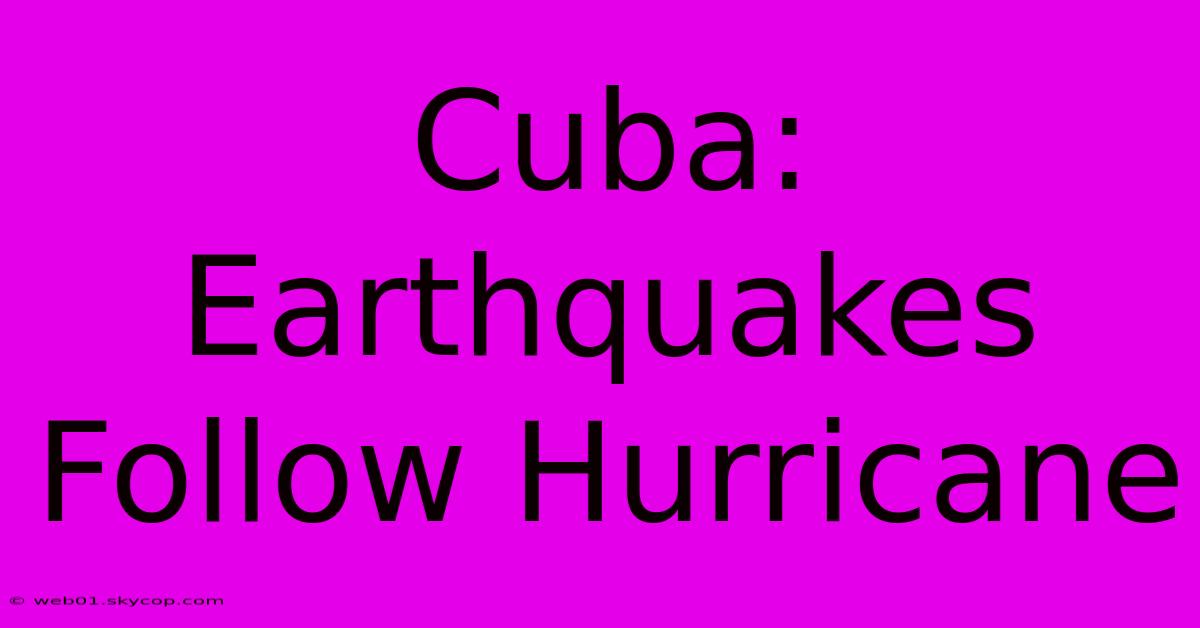 Cuba: Earthquakes Follow Hurricane