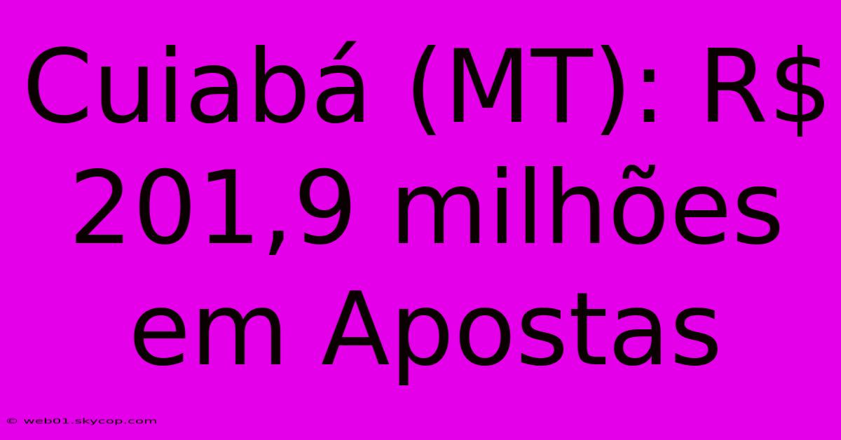 Cuiabá (MT): R$ 201,9 Milhões Em Apostas