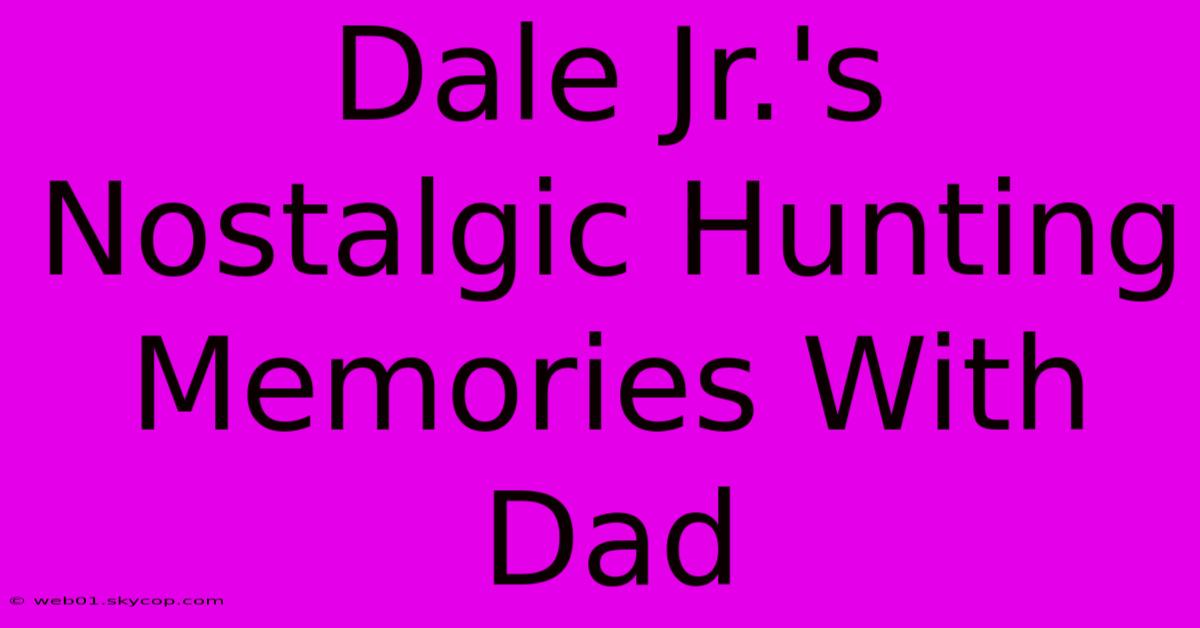 Dale Jr.'s Nostalgic Hunting Memories With Dad